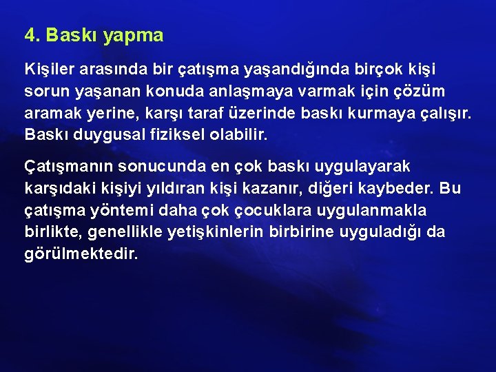 4. Baskı yapma Kişiler arasında bir çatışma yaşandığında birçok kişi sorun yaşanan konuda anlaşmaya