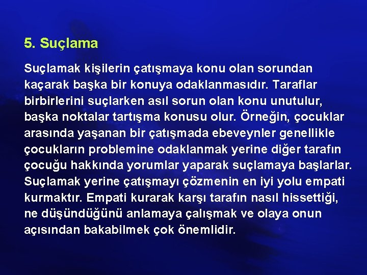 5. Suçlamak kişilerin çatışmaya konu olan sorundan kaçarak başka bir konuya odaklanmasıdır. Taraflar birbirlerini