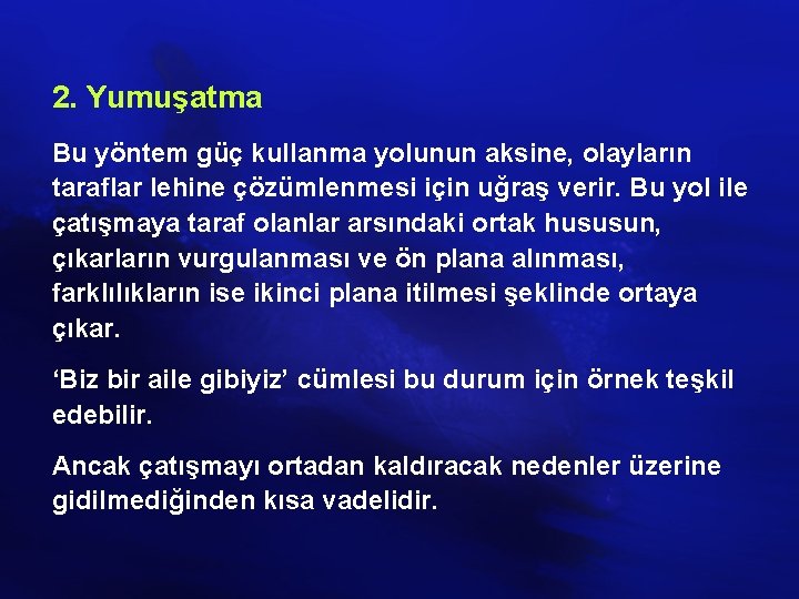 2. Yumuşatma Bu yöntem güç kullanma yolunun aksine, olayların taraflar lehine çözümlenmesi için uğraş