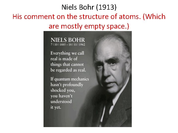 Niels Bohr (1913) His comment on the structure of atoms. (Which are mostly empty