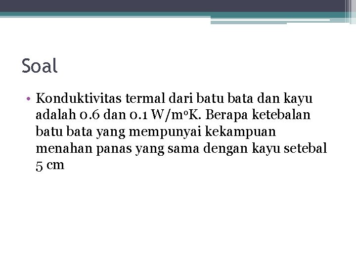 Soal • Konduktivitas termal dari batu bata dan kayu adalah 0. 6 dan 0.