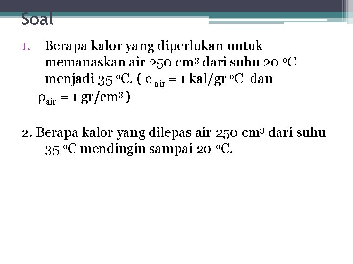 Soal 1. Berapa kalor yang diperlukan untuk memanaskan air 250 cm 3 dari suhu