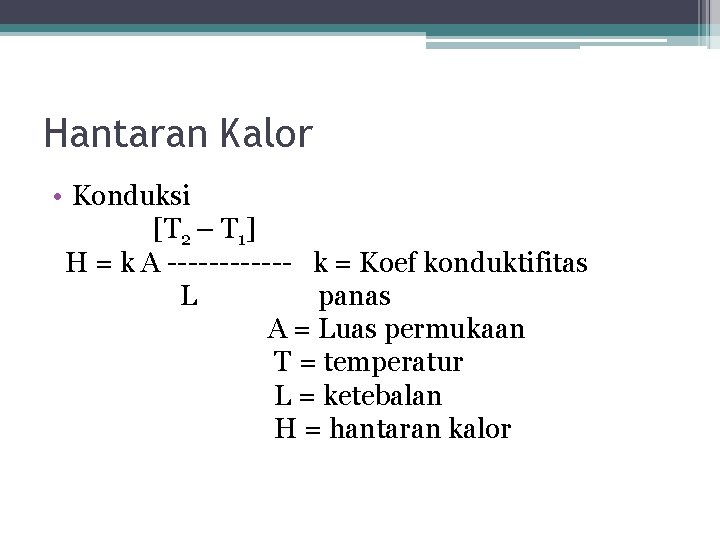 Hantaran Kalor • Konduksi [T 2 – T 1] H = k A ------