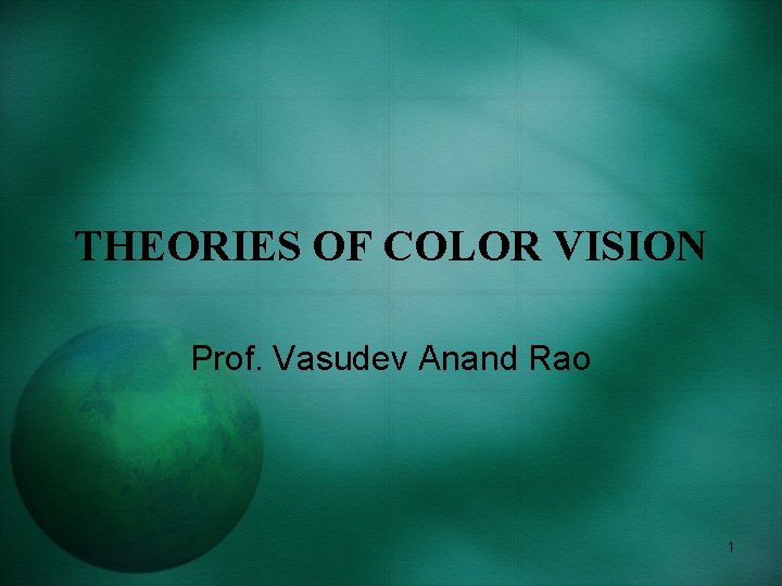 THEORIES OF COLOR VISION Prof. Vasudev Anand Rao 1 