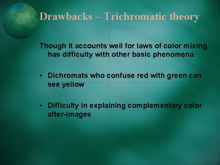Drawbacks – Trichromatic theory Though it accounts well for laws of color mixing, has