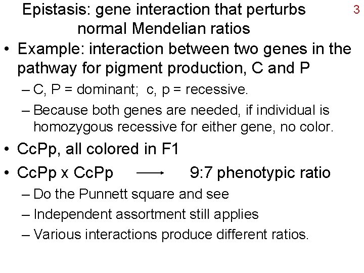 3 Epistasis: gene interaction that perturbs normal Mendelian ratios • Example: interaction between two