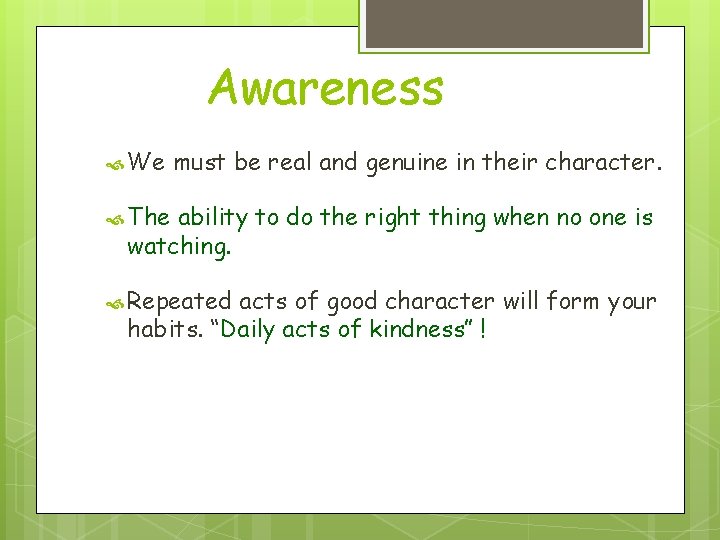 Awareness We must be real and genuine in their character. The ability to do
