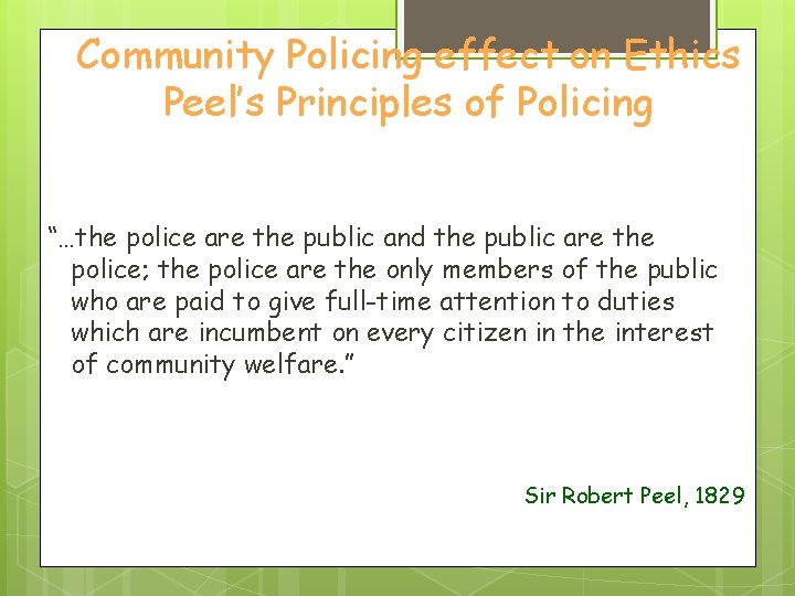 Community Policing effect on Ethics Peel’s Principles of Policing “…the police are the public