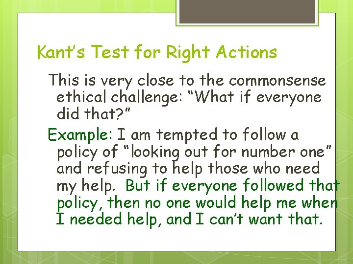 Kant’s Test for Right Actions This is very close to the commonsense ethical challenge: