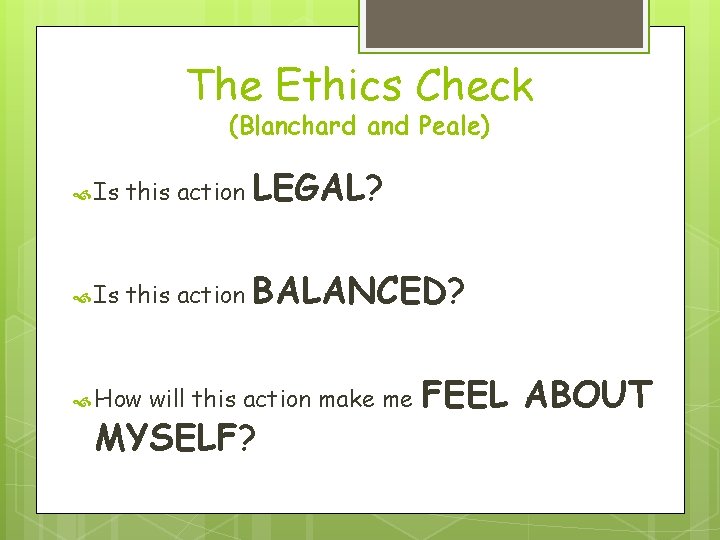 The Ethics Check (Blanchard and Peale) Is this action LEGAL? Is this action BALANCED?