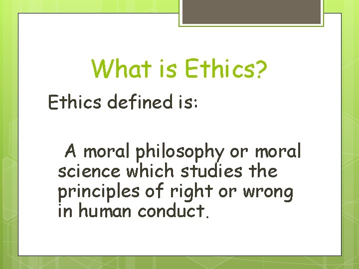 What is Ethics? Ethics defined is: A moral philosophy or moral science which studies