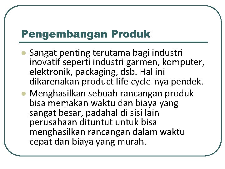 Pengembangan Produk l l Sangat penting terutama bagi industri inovatif seperti industri garmen, komputer,