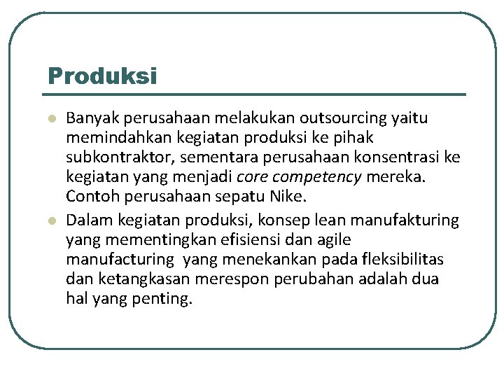 Produksi l l Banyak perusahaan melakukan outsourcing yaitu memindahkan kegiatan produksi ke pihak subkontraktor,