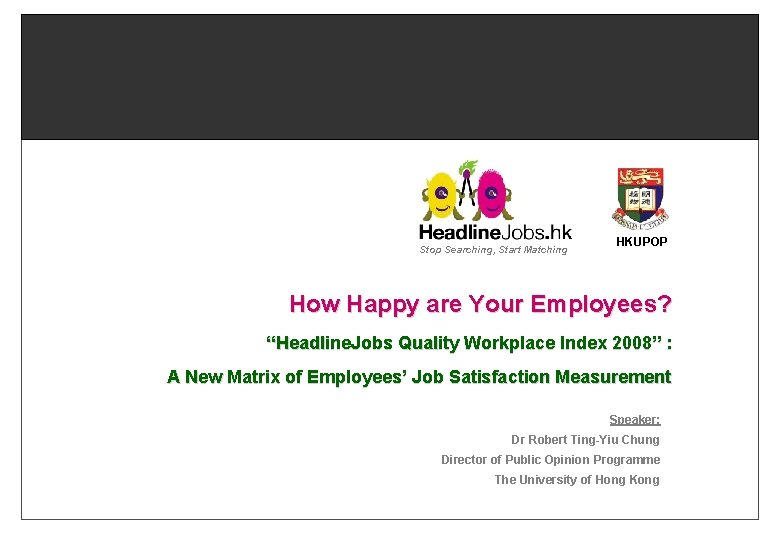 Stop Searching, Start Matching HKUPOP How Happy are Your Employees? “Headline. Jobs Quality Workplace Stop Searching, Start Matching HKUPOP How Happy are Your Employees? “Headline. Jobs Quality Workplace