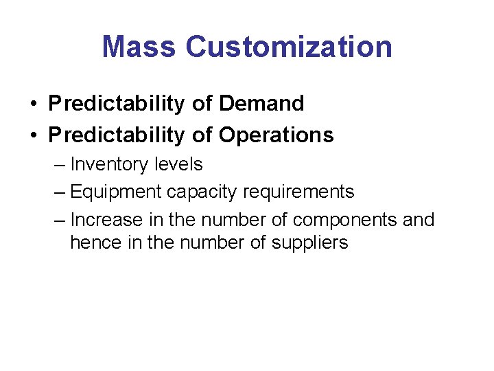 Mass Customization • Predictability of Demand • Predictability of Operations – Inventory levels –