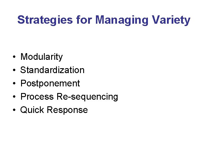 Strategies for Managing Variety • • • Modularity Standardization Postponement Process Re-sequencing Quick Response