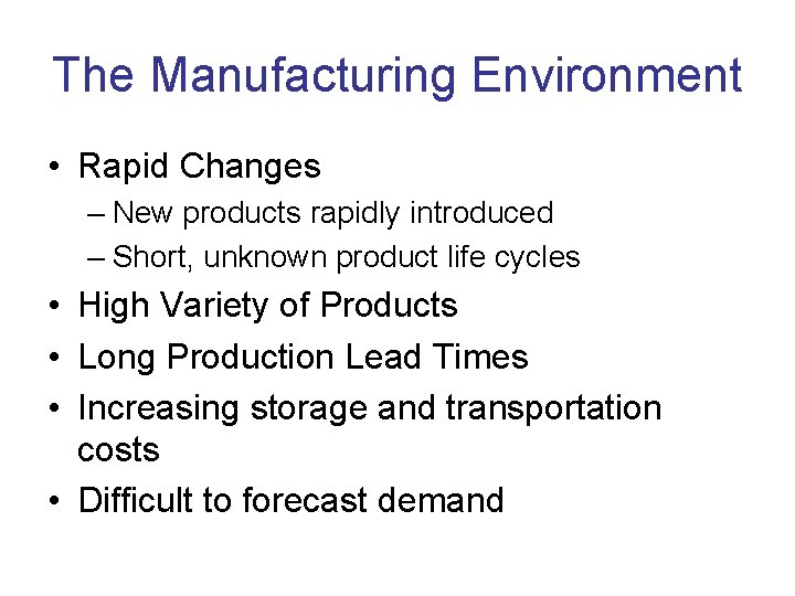 The Manufacturing Environment • Rapid Changes – New products rapidly introduced – Short, unknown