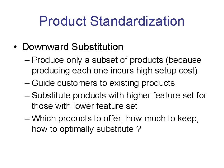Product Standardization • Downward Substitution – Produce only a subset of products (because producing