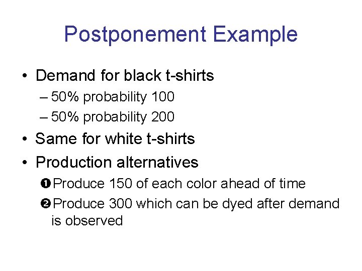 Postponement Example • Demand for black t-shirts – 50% probability 100 – 50% probability