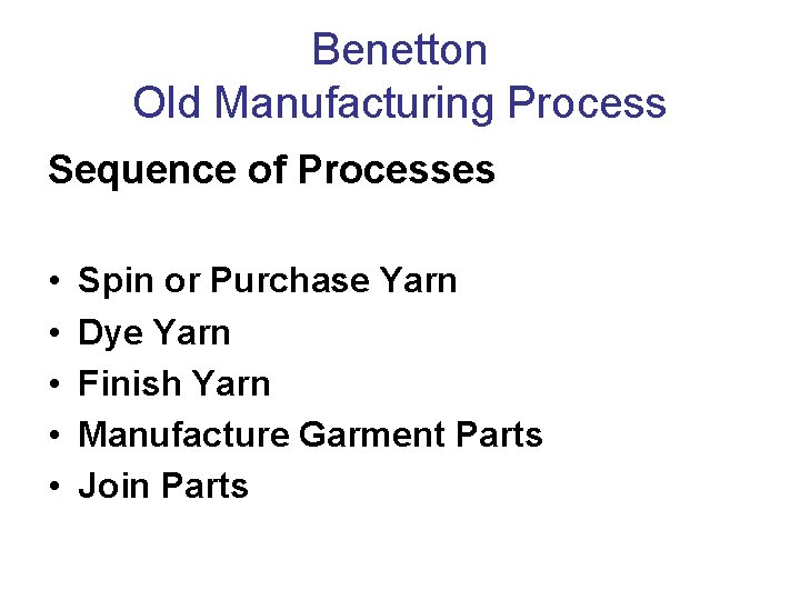 Benetton Old Manufacturing Process Sequence of Processes • • • Spin or Purchase Yarn