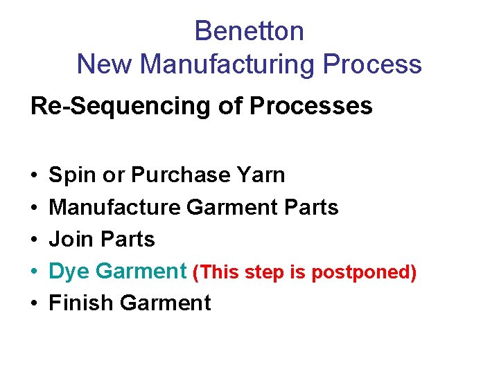 Benetton New Manufacturing Process Re-Sequencing of Processes • • • Spin or Purchase Yarn