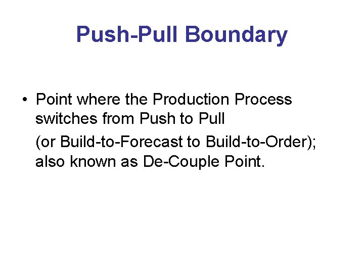 Push-Pull Boundary • Point where the Production Process switches from Push to Pull (or