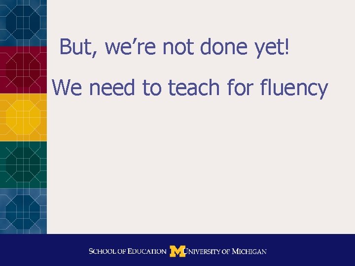 But, we’re not done yet! We need to teach for fluency 