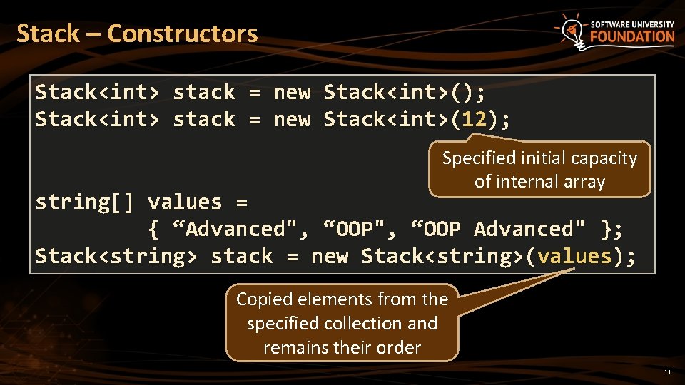 Stack – Constructors Stack<int> stack = new Stack<int>(); Stack<int> stack = new Stack<int>(12); Specified