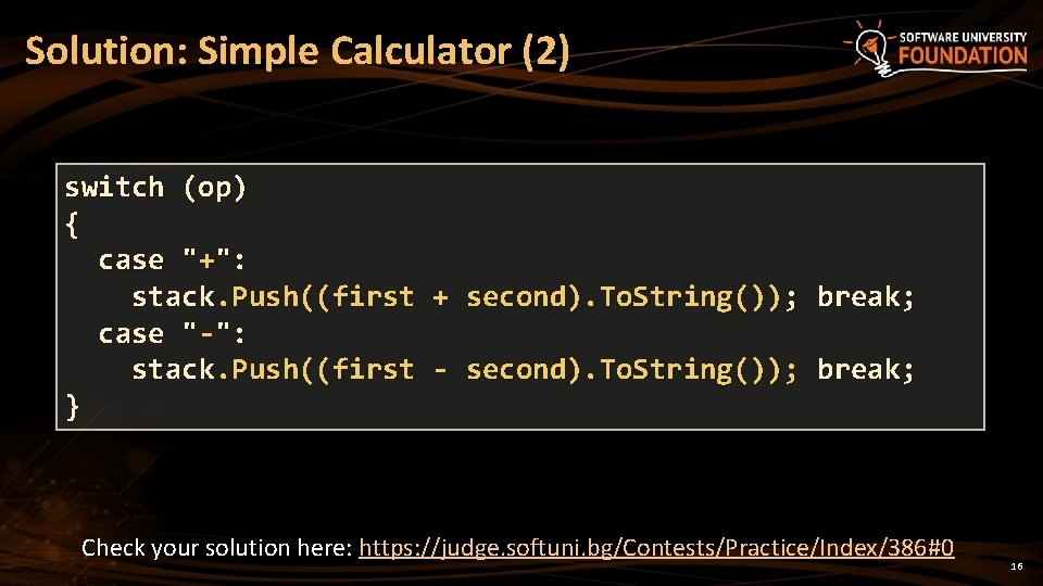 Solution: Simple Calculator (2) switch (op) { case "+": stack. Push((first + second). To.