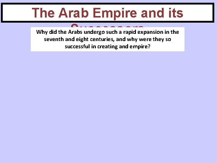 The Arab Empire and its Successors Why did the Arabs undergo such a rapid