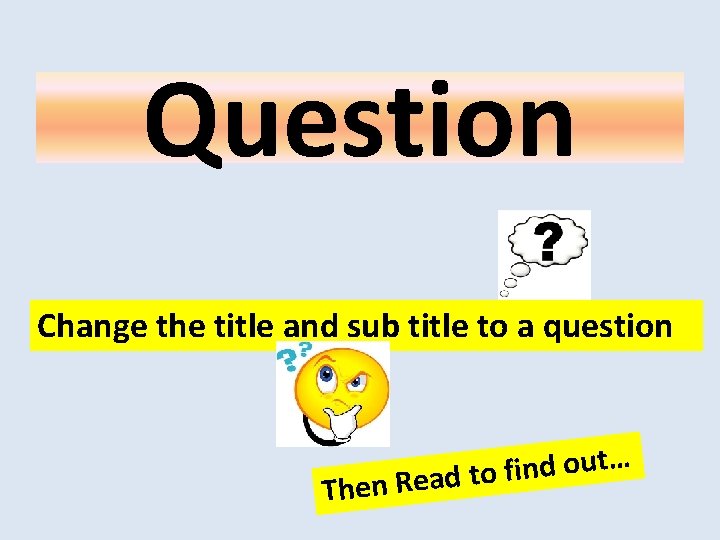 Question Change the title and sub title to a question … t u o