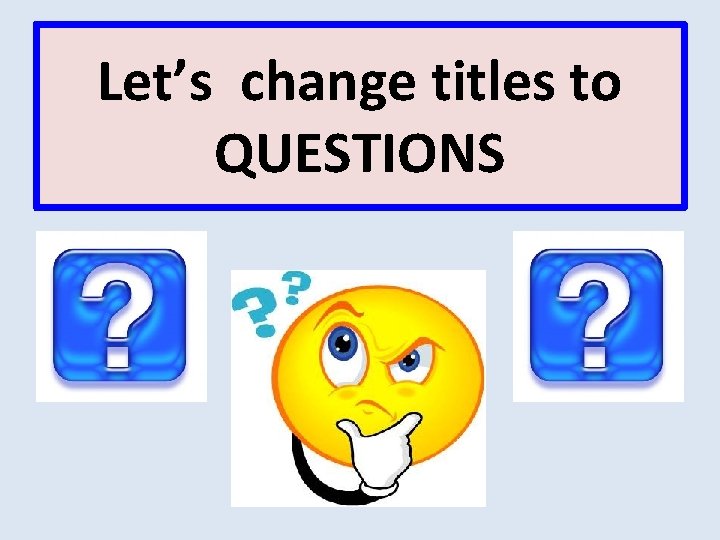 Let’s change titles to QUESTIONS 