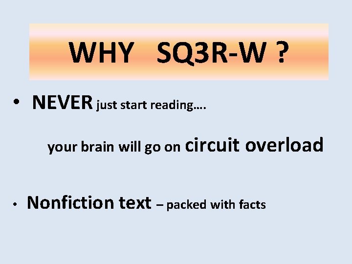 WHY SQ 3 R-W ? • NEVER just start reading…. your brain will go