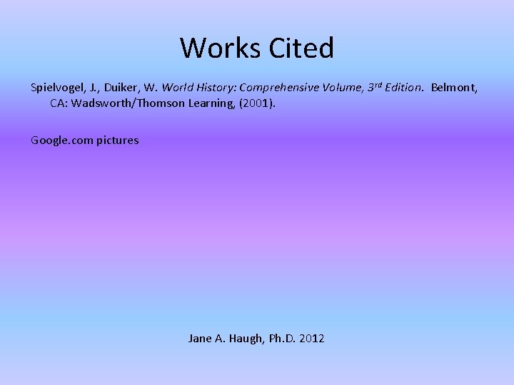 Works Cited Spielvogel, J. , Duiker, W. World History: Comprehensive Volume, 3 rd Edition.