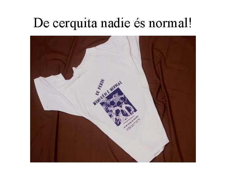 De cerquita nadie és normal! 