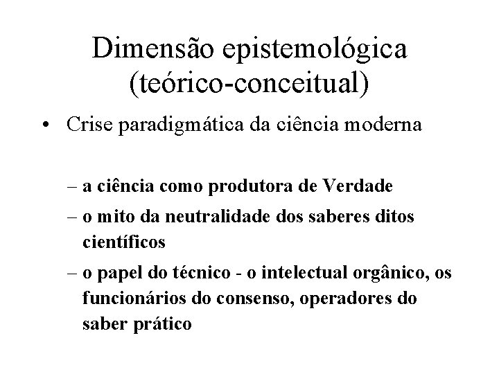 Dimensão epistemológica (teórico-conceitual) • Crise paradigmática da ciência moderna – a ciência como produtora