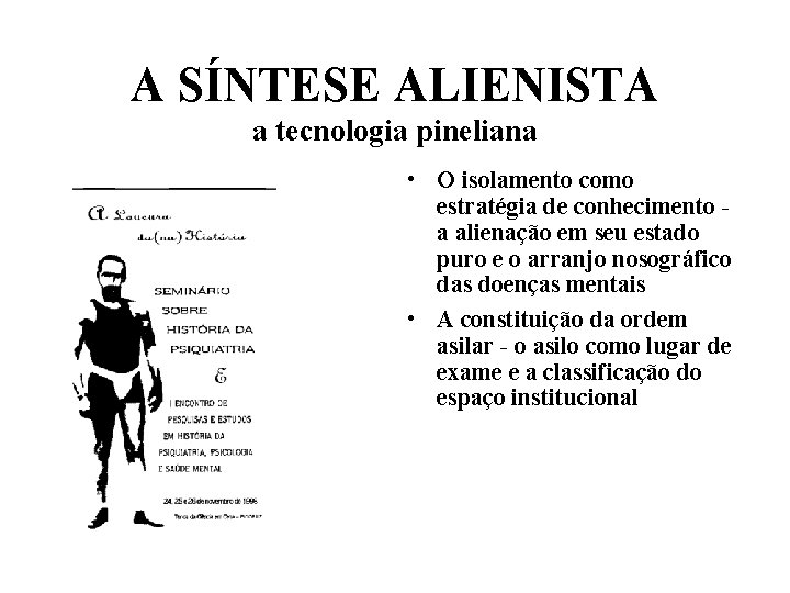 A SÍNTESE ALIENISTA a tecnologia pineliana • O isolamento como estratégia de conhecimento a