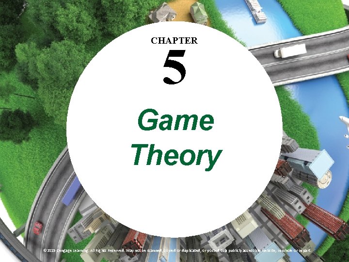 CHAPTER 5 Game Theory © 2015 Cengage Learning. All Rights Reserved. May not be CHAPTER 5 Game Theory © 2015 Cengage Learning. All Rights Reserved. May not be