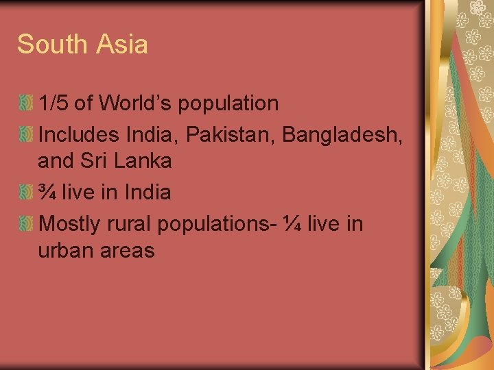 South Asia 1/5 of World’s population Includes India, Pakistan, Bangladesh, and Sri Lanka ¾