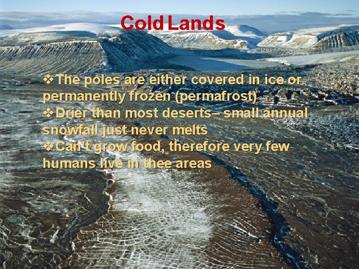 Cold Lands v. The poles are either covered in ice or permanently frozen (permafrost) Cold Lands v. The poles are either covered in ice or permanently frozen (permafrost)
