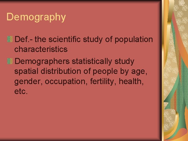 Demography Def. - the scientific study of population characteristics Demographers statistically study spatial distribution Demography Def. - the scientific study of population characteristics Demographers statistically study spatial distribution
