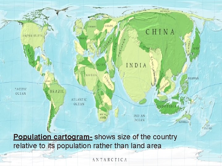 Where is the World’s Population Distributed? Population cartogram- shows size of the country relative