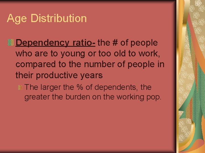 Age Distribution Dependency ratio- the # of people who are to young or too Age Distribution Dependency ratio- the # of people who are to young or too