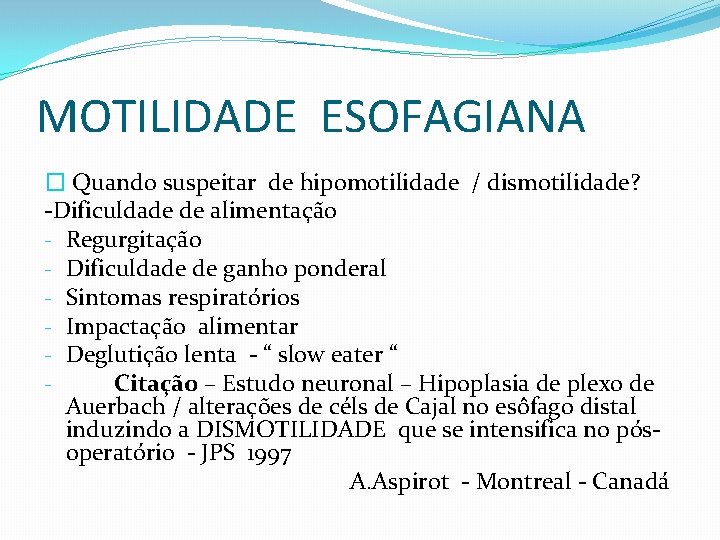 MOTILIDADE ESOFAGIANA � Quando suspeitar de hipomotilidade / dismotilidade? -Dificuldade de alimentação - Regurgitação