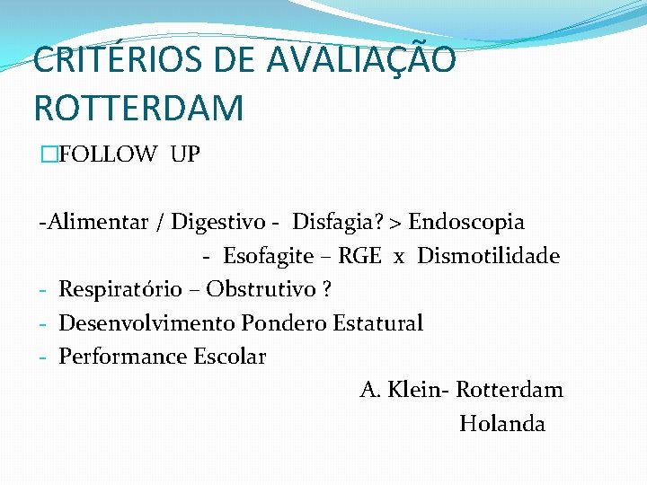 CRITÉRIOS DE AVALIAÇÃO ROTTERDAM �FOLLOW UP -Alimentar / Digestivo - Disfagia? > Endoscopia -