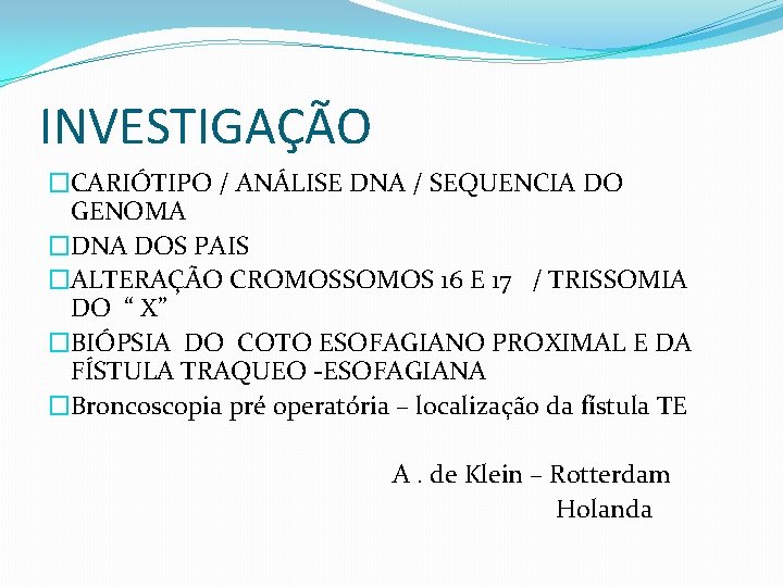 INVESTIGAÇÃO �CARIÓTIPO / ANÁLISE DNA / SEQUENCIA DO GENOMA �DNA DOS PAIS �ALTERAÇÃO CROMOSSOMOS