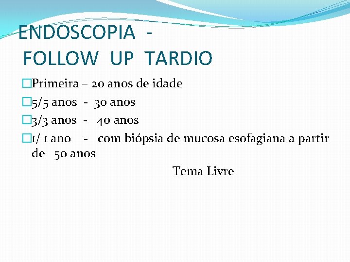 ENDOSCOPIA FOLLOW UP TARDIO �Primeira – 20 anos de idade � 5/5 anos -