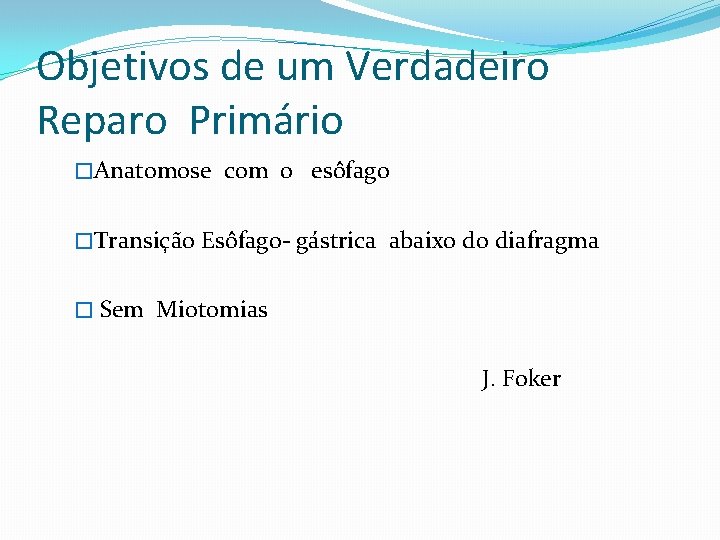 Objetivos de um Verdadeiro Reparo Primário �Anatomose com o esôfago �Transição Esôfago- gástrica abaixo