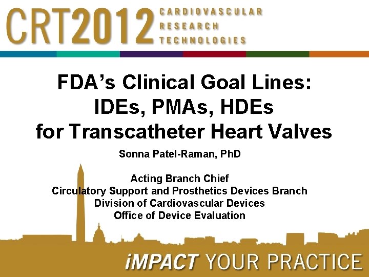 FDA’s Clinical Goal Lines: IDEs, PMAs, HDEs for Transcatheter Heart Valves Sonna Patel-Raman, Ph.