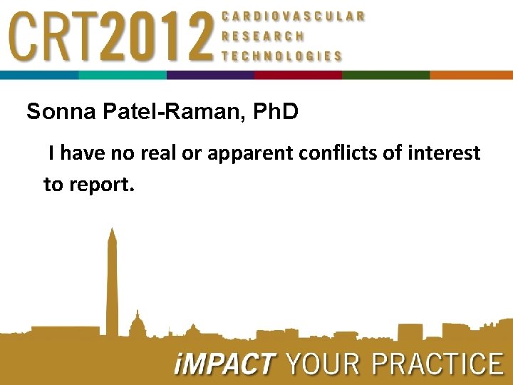 Sonna Patel-Raman, Ph. D I have no real or apparent conflicts of interest to